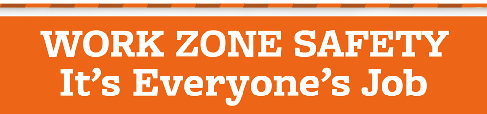 WORK ZONE SAFETY - It's Everyone's Job