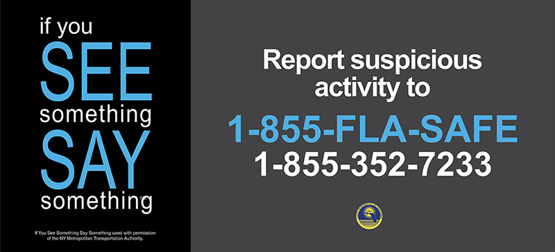 If you see something say something - Report suspicious activity to 1-855-FLA-SAFE (1-855-352-7233)