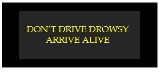 don't drive drowsy arrive alive