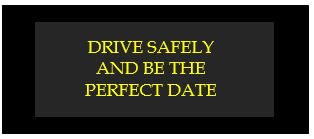 drive safely and be the perfect date