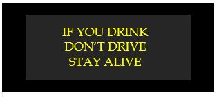 if you drink don't drive stay alive