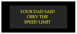 your dad said obey the speed limit