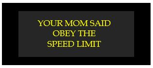 your mom said obey the speed limit